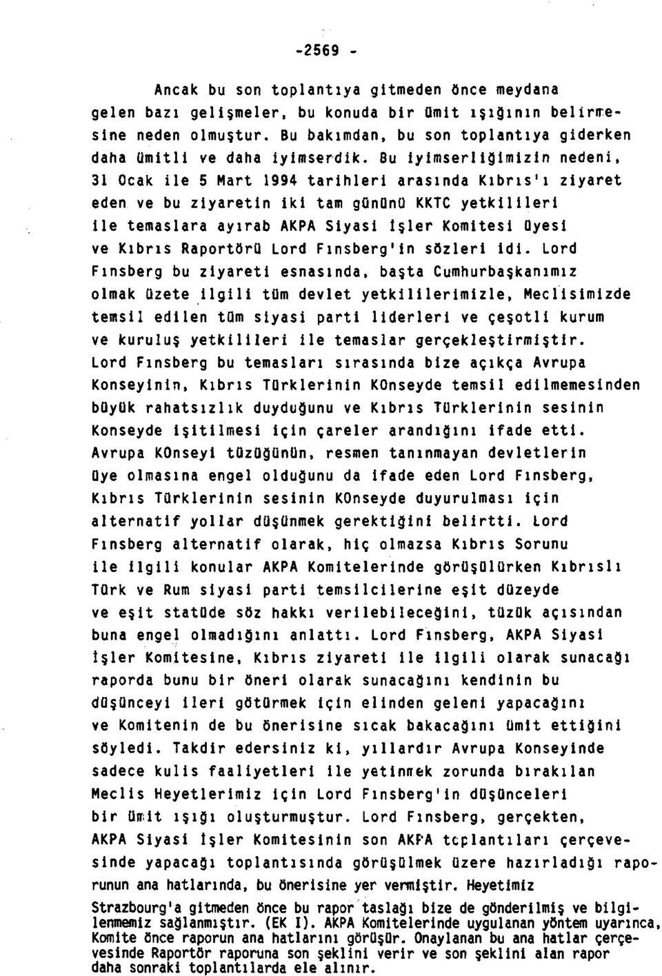 Bu iyimseri iğimizin nedeni, 31 Ocak ile 5 Mart 1994 tarihleri arasında Kıbrıs'ı ziyaret eden ve bu ziyaretin iki tam gününü KKTC yetkilileri ile temaslara ayırab AKPA Siyasi işler Komitesi üyesi ve