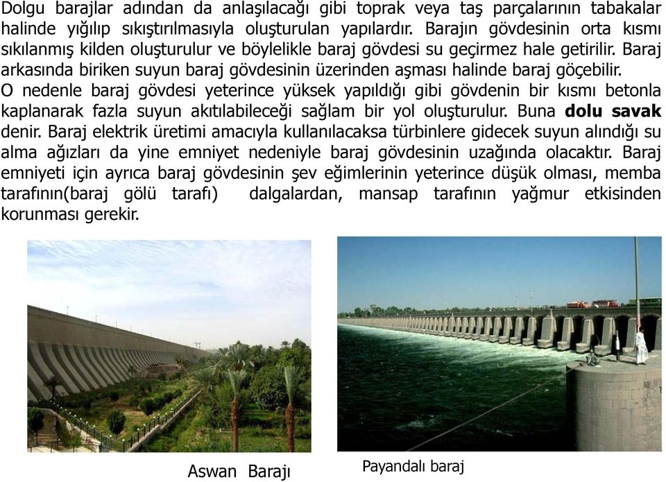 Baraj arkasında biriken suyun baraj gövdesinin üzerinden aşması halinde baraj göçebilir.