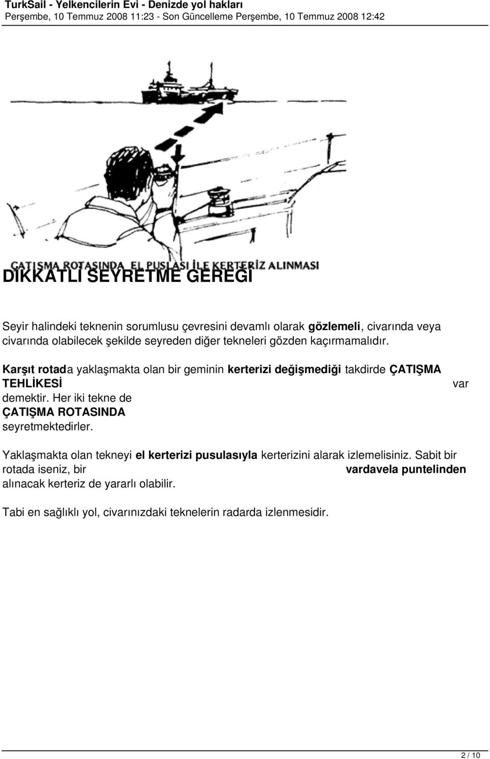 Her iki tekne de ÇATIŞMA ROTASINDA seyretmektedirler. Yaklaşmakta olan tekneyi el kerterizi pusulasıyla kerterizini alarak izlemelisiniz.