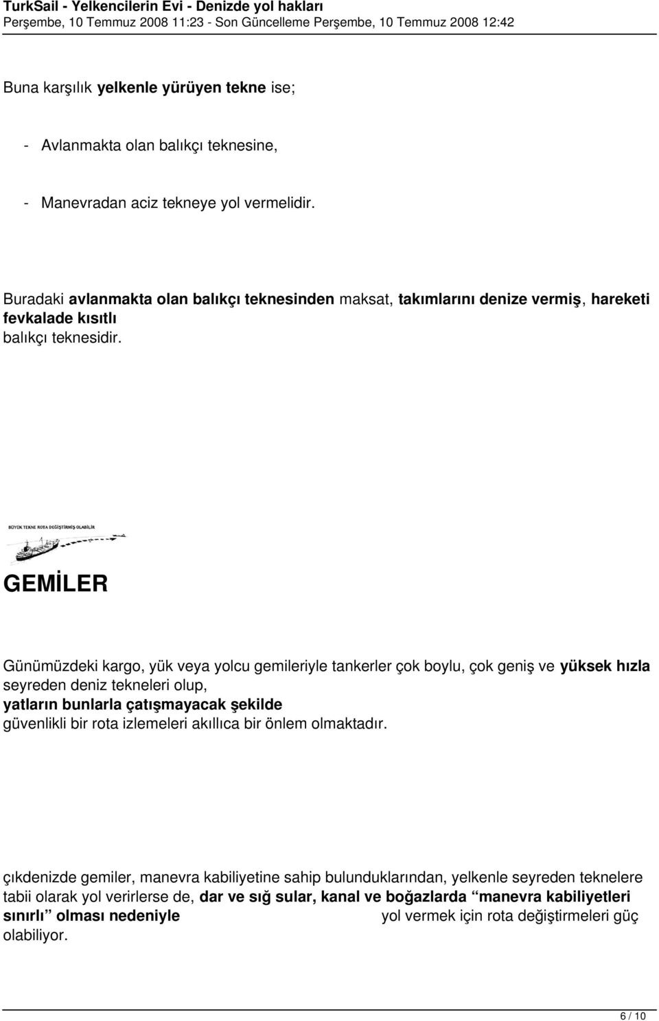 GEMİLER Günümüzdeki kargo, yük veya yolcu gemileriyle tankerler çok boylu, çok geniş ve yüksek hızla seyreden deniz tekneleri olup, yatların bunlarla çatışmayacak şekilde güvenlikli bir