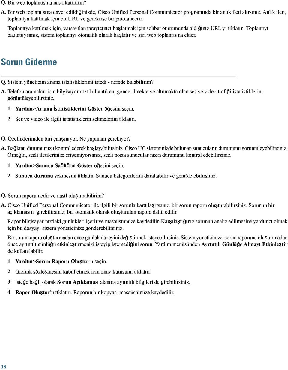 Toplantıyı başlattıysanız, sistem toplantıyı otomatik olarak başlatır ve sizi web toplantısına ekler. Sorun Giderme Q. Sistem yöneticim arama istatistiklerimi istedi - nerede bulabilirim? A.