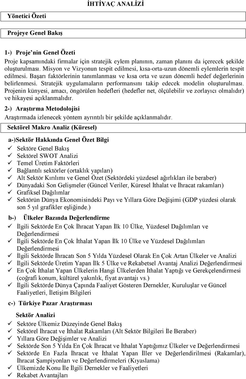 Stratejik uygulamaların performansını takip edecek modelin oluşturulması. Projenin künyesi, amacı, öngörülen hedefleri (hedefler net, ölçülebilir ve zorlayıcı olmalıdır) ve hikayesi açıklanmalıdır.