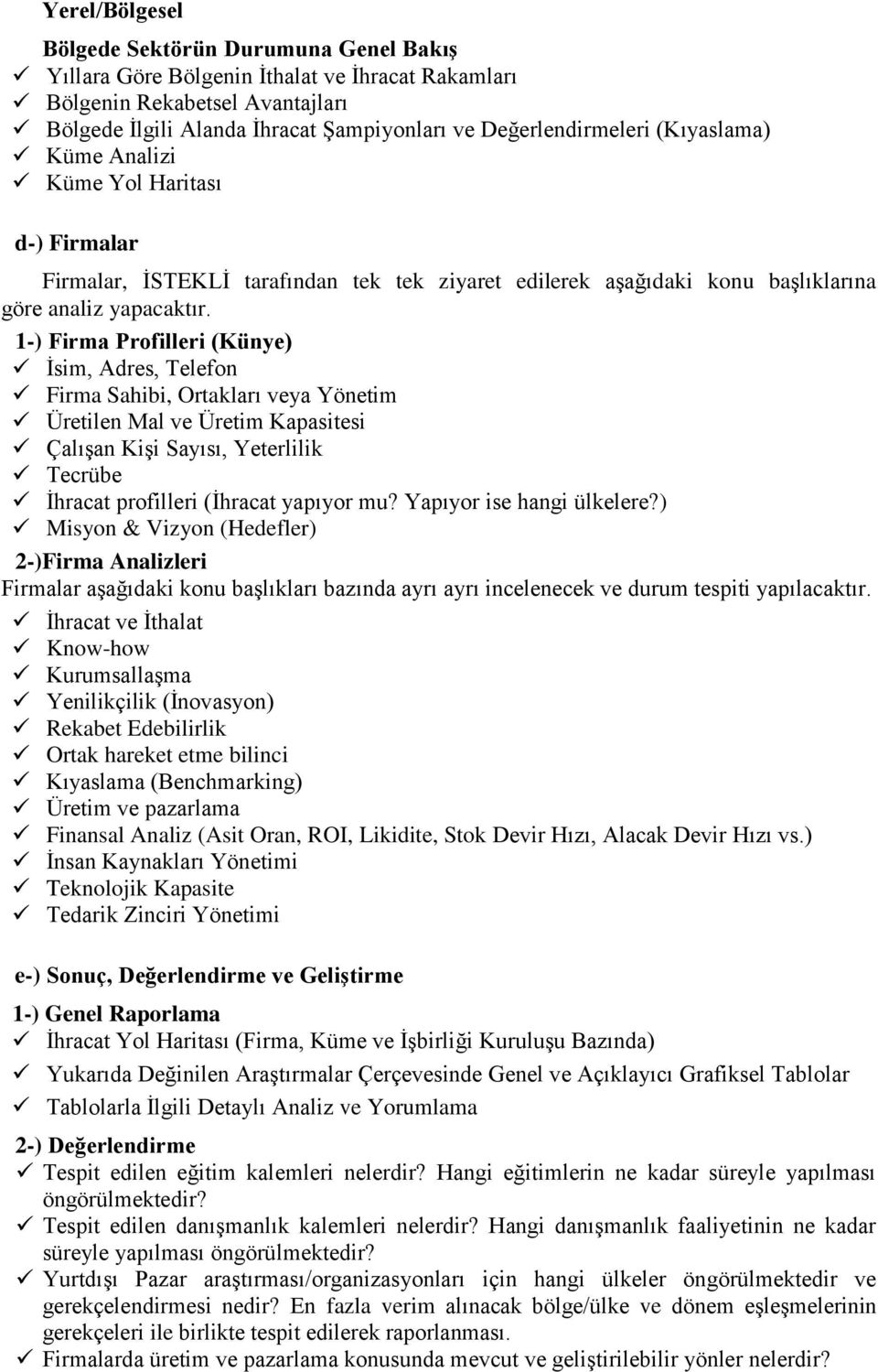 1-) Firma Profilleri (Künye) İsim, Adres, Telefon Firma Sahibi, Ortakları veya Yönetim Üretilen Mal ve Üretim Kapasitesi Çalışan Kişi Sayısı, Yeterlilik Tecrübe İhracat profilleri (İhracat yapıyor mu?