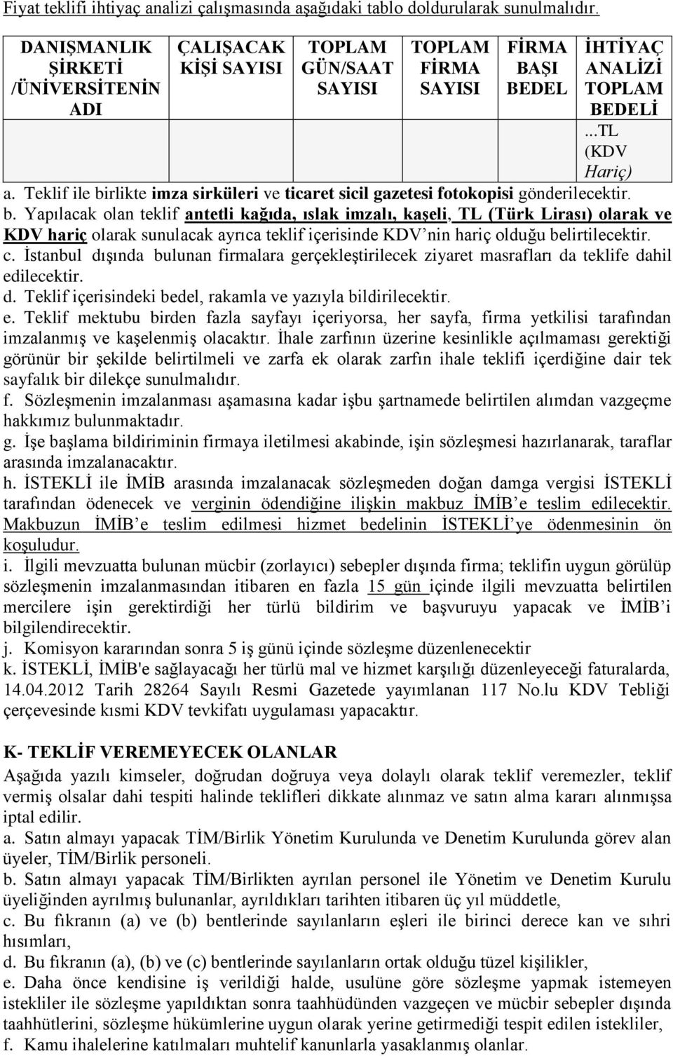 Teklif ile birlikte imza sirküleri ve ticaret sicil gazetesi fotokopisi gönderilecektir. b. Yapılacak olan teklif antetli kağıda, ıslak imzalı, kaşeli, TL (Türk Lirası) olarak ve KDV hariç olarak sunulacak ayrıca teklif içerisinde KDV nin hariç olduğu belirtilecektir.