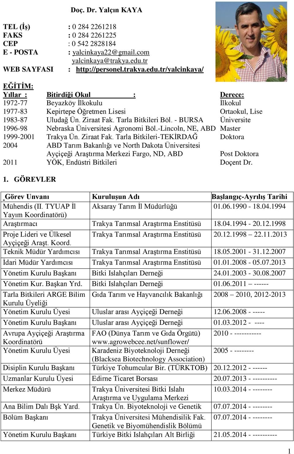 tr/yalcinkaya/ EĞĠTĠM: Yıllar : Bitirdiği Okul : Derece: 1972-77 Beyazköy Ġlkokulu Ġlkokul 1977-83 Kepirtepe Öğretmen Lisesi Ortaokul, Lise 1983-87 Uludağ Ün. Ziraat Fak. Tarla Bitkileri Böl.