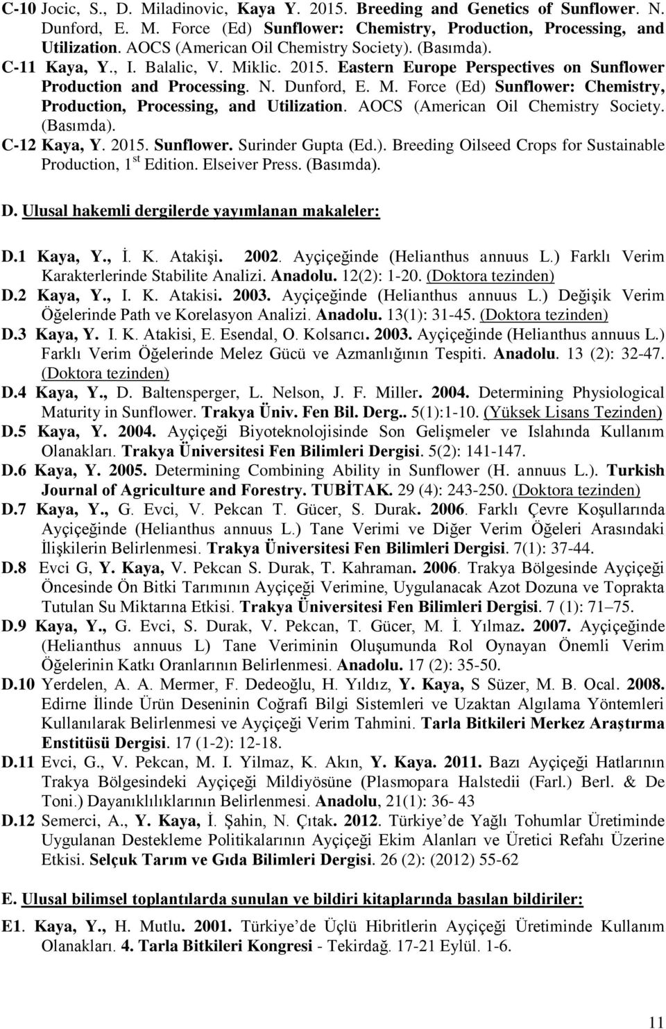 AOCS (American Oil Chemistry Society. (Basımda). C-12 Kaya, Y. 2015. Sunflower. Surinder Gupta (Ed.). Breeding Oilseed Crops for Sustainable Production, 1 st Edition. Elseiver Press. (Basımda). D.