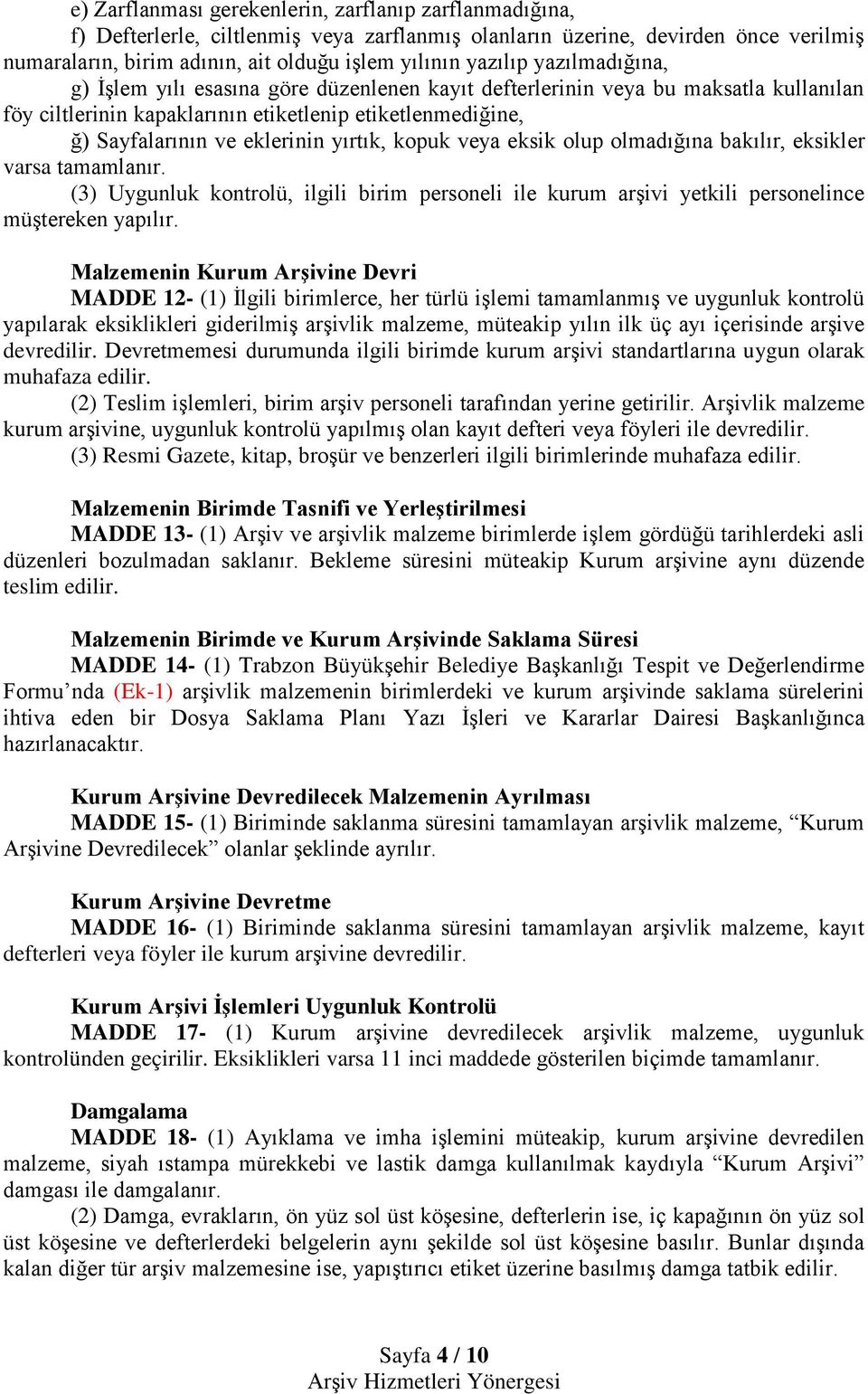 yırtık, kopuk veya eksik olup olmadığına bakılır, eksikler varsa tamamlanır. (3) Uygunluk kontrolü, ilgili birim personeli ile kurum arşivi yetkili personelince müştereken yapılır.