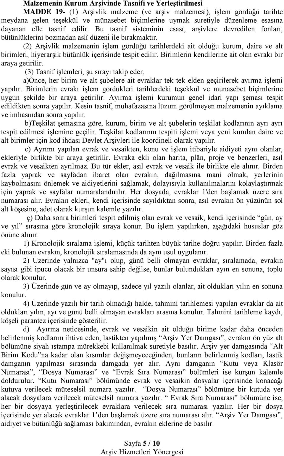 (2) Arşivlik malzemenin işlem gördüğü tarihlerdeki ait olduğu kurum, daire ve alt birimleri, hiyerarşik bütünlük içerisinde tespit edilir. Birimlerin kendilerine ait olan evrakı bir araya getirilir.