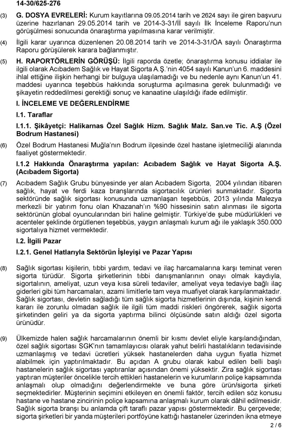 RAPORTÖRLERİN GÖRÜŞÜ: İlgili raporda özetle; önaraştırma konusu iddialar ile ilgili olarak Acıbadem Sağlık ve Hayat Sigorta A.Ş. nin 4054 sayılı Kanun un 6.