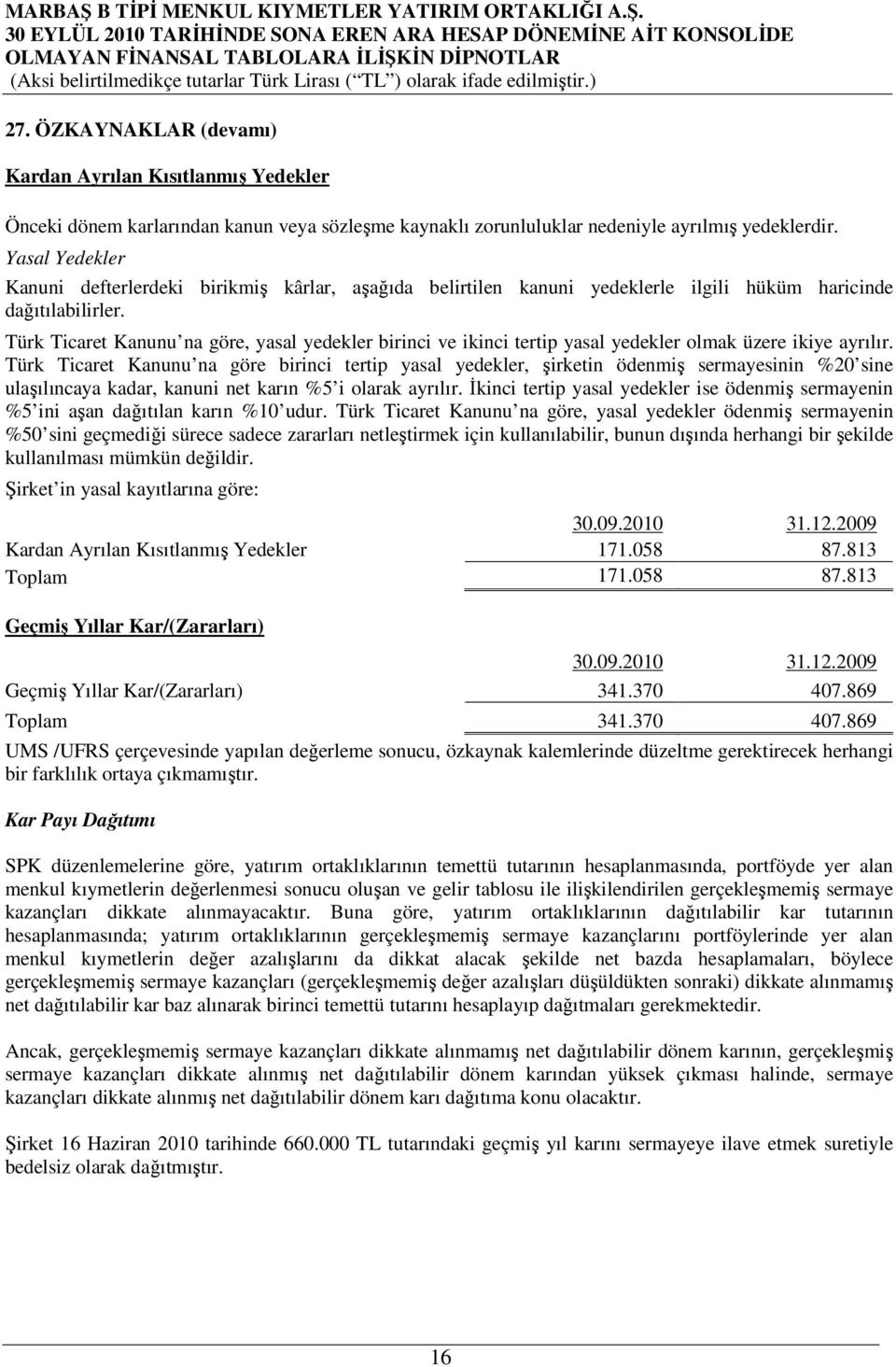 Türk Ticaret Kanunu na göre, yasal yedekler birinci ve ikinci tertip yasal yedekler olmak üzere ikiye ayrılır.