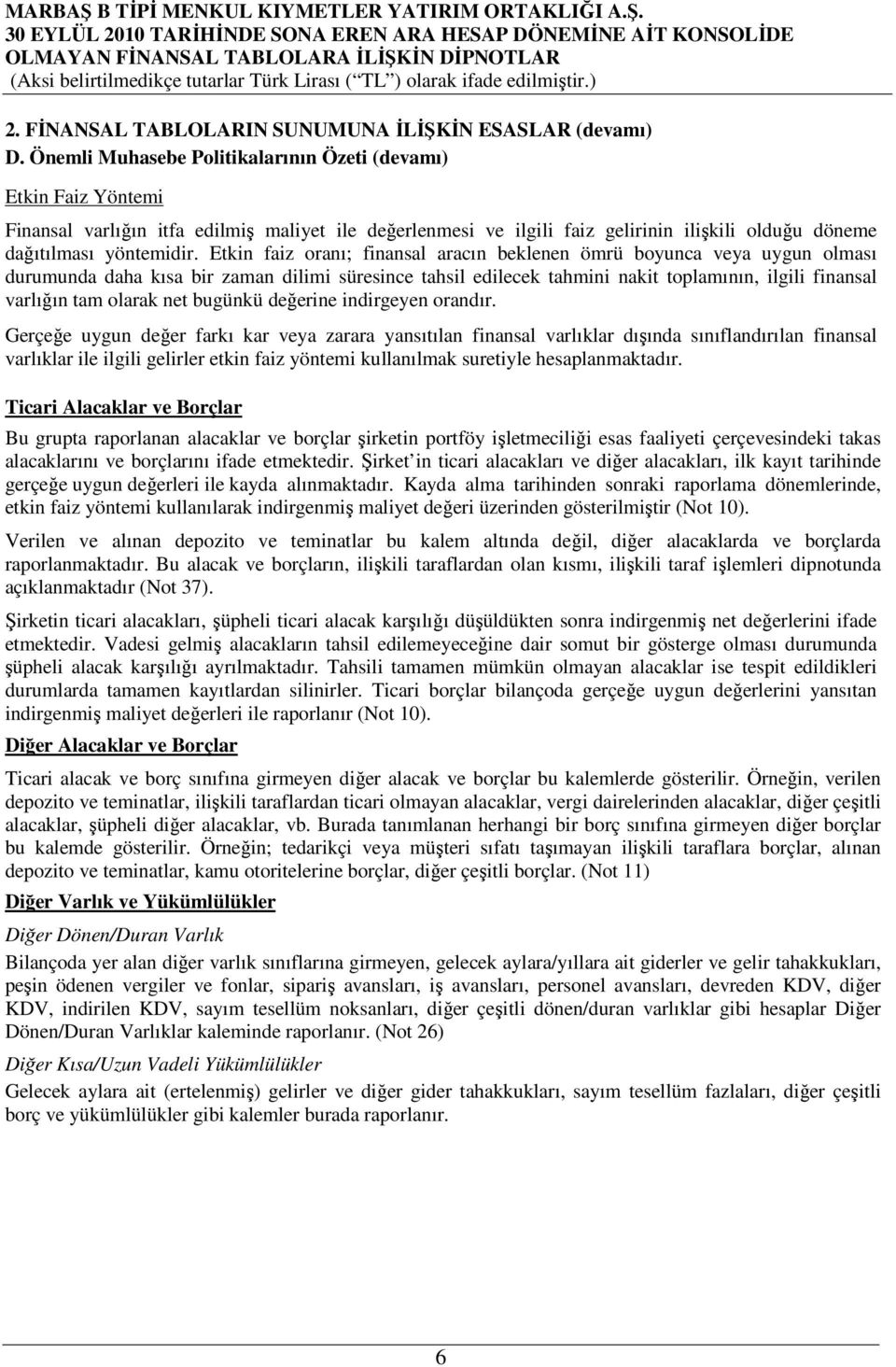 Etkin faiz oranı; finansal aracın beklenen ömrü boyunca veya uygun olması durumunda daha kısa bir zaman dilimi süresince tahsil edilecek tahmini nakit toplamının, ilgili finansal varlığın tam olarak