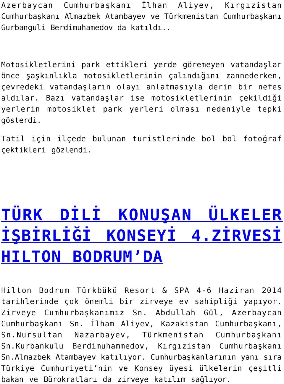 Bazı vatandaşlar ise motosikletlerinin çekildiği yerlerin motosiklet park yerleri olması nedeniyle tepki gösterdi. Tatil için ilçede bulunan turistlerinde bol bol fotoğraf çektikleri gözlendi.