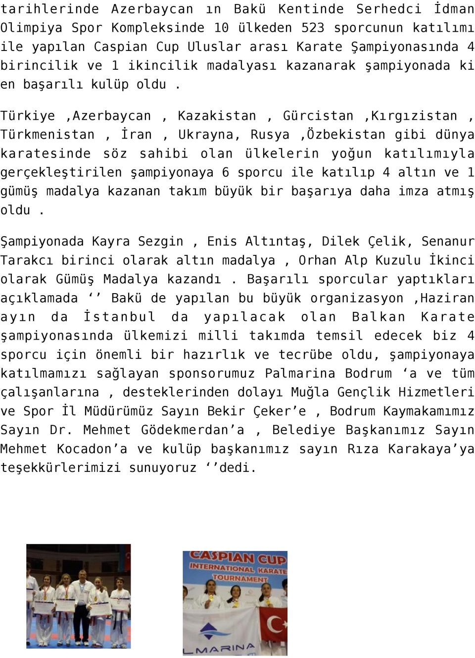 Türkiye,Azerbaycan, Kazakistan, Gürcistan,Kırgızistan, Türkmenistan, İran, Ukrayna, Rusya,Özbekistan gibi dünya karatesinde söz sahibi olan ülkelerin yoğun katılımıyla gerçekleştirilen şampiyonaya 6