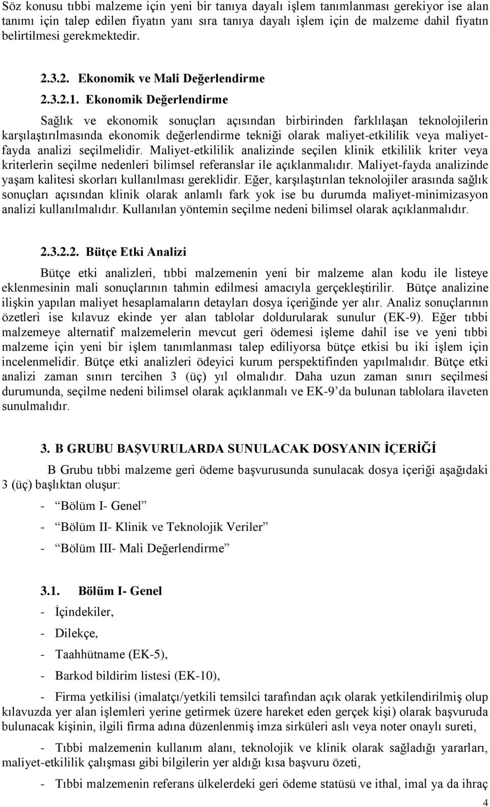 Ekonomik Değerlendirme Sağlık ve ekonomik sonuçları açısından birbirinden farklılaşan teknolojilerin karşılaştırılmasında ekonomik değerlendirme tekniği olarak maliyet-etkililik veya maliyetfayda