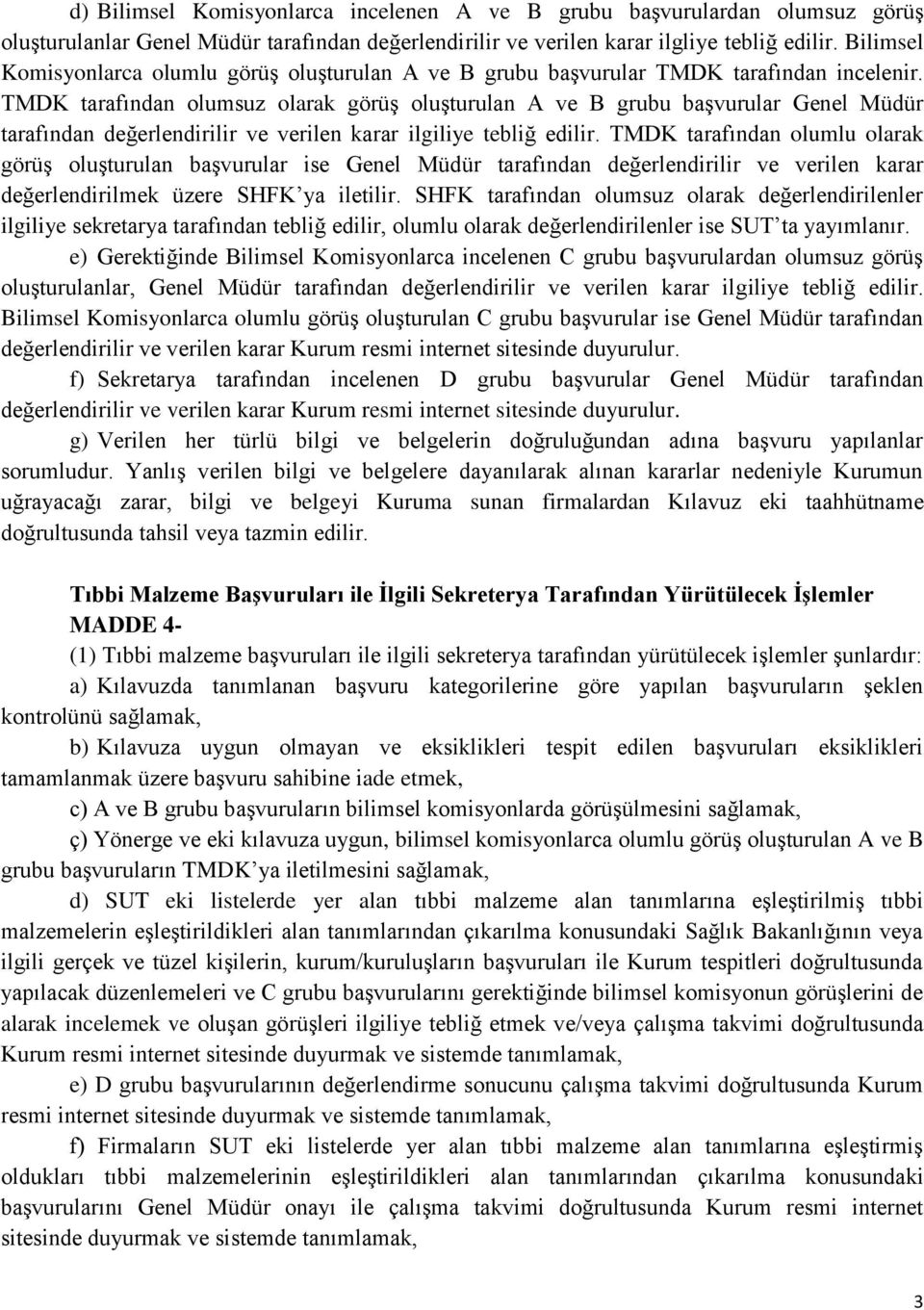 TMDK tarafından olumsuz olarak görüş oluşturulan A ve B grubu başvurular Genel Müdür tarafından değerlendirilir ve verilen karar ilgiliye tebliğ edilir.