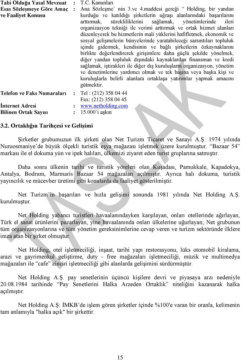 maddesi gereği Holding, bir yandan kurduğu ve katıldığı Ģirketlerin uğraģı alanlarındaki baģarılarını arttırmak, sürekliliklerini sağlamak, yönetimlerinde ileri organizasyon tekniği ile verimi