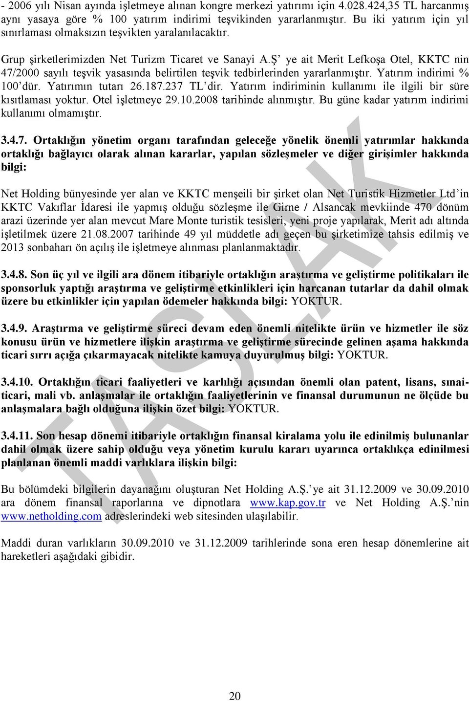 ġ ye ait Merit LefkoĢa Otel, KKTC nin 47/2000 sayılı teģvik yasasında belirtilen teģvik tedbirlerinden yararlanmıģtır. Yatırım indirimi % 100 dür. Yatırımın tutarı 26.187.237 TL dir.