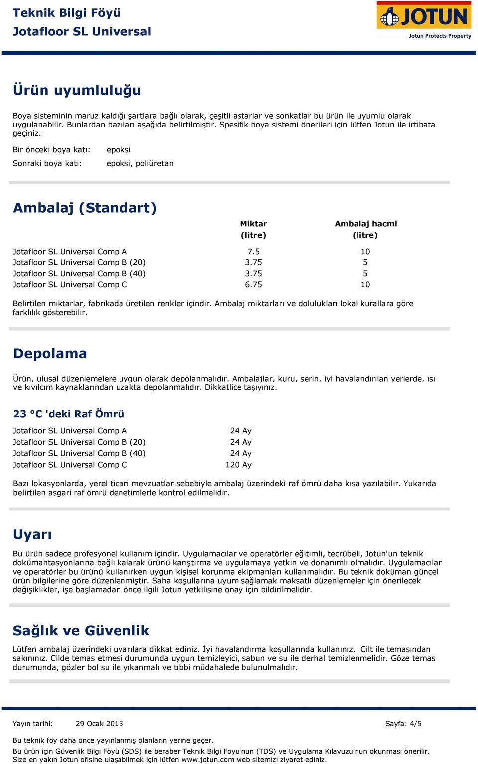 Bir önceki boya katı: Sonraki boya katı: epoksi epoksi, poliüretan Ambalaj (Standart) Miktar (litre) Ambalaj hacmi (litre) Comp A 7.5 10 Comp B (20) 3.75 Comp B (40) 3.75 5 Comp C 6.