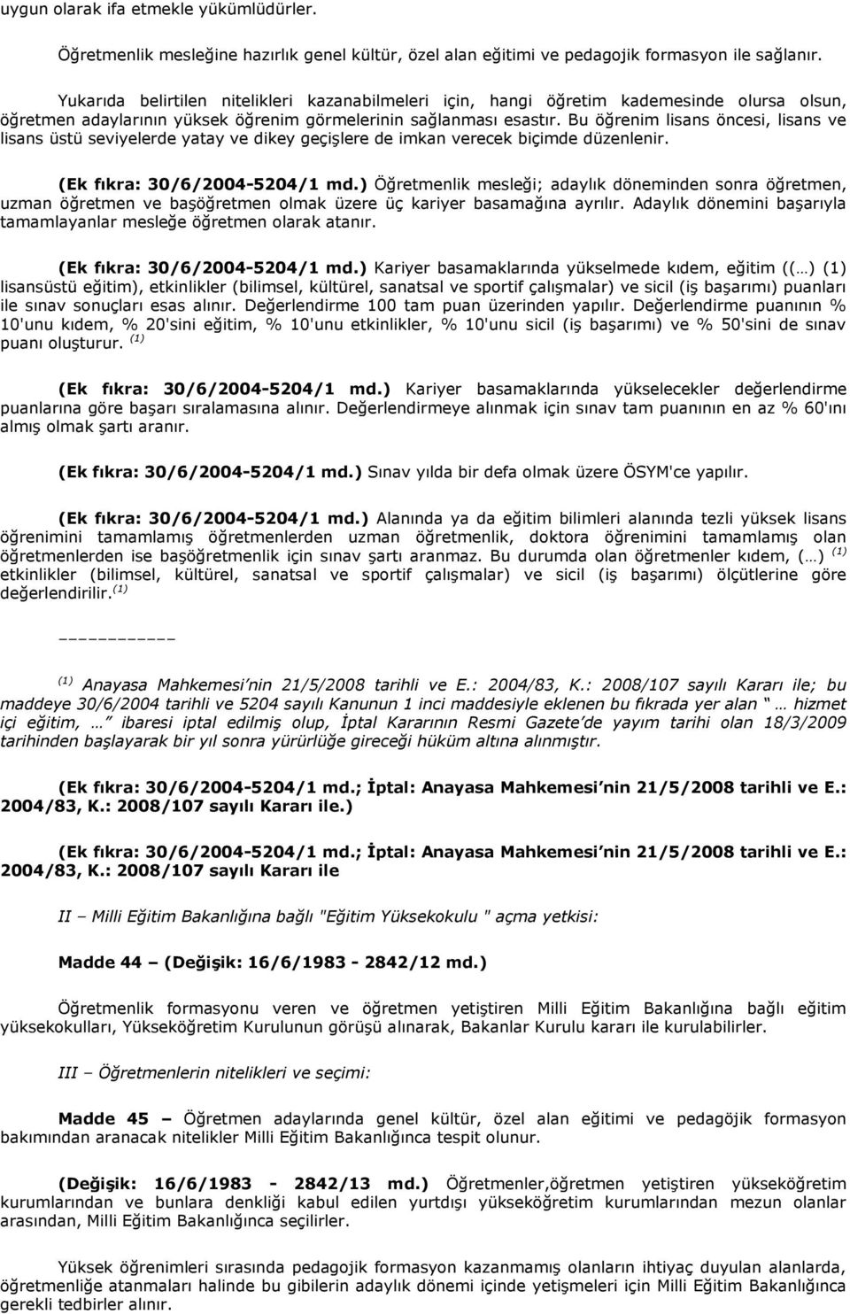 Bu öğrenim lisans öncesi, lisans ve lisans üstü seviyelerde yatay ve dikey geçişlere de imkan verecek biçimde düzenlenir. (Ek fıkra: 30/6/2004-5204/1 md.