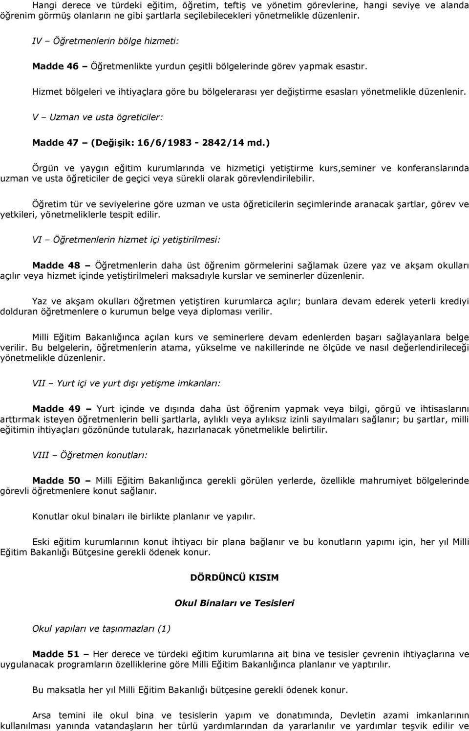 Hizmet bölgeleri ve ihtiyaçlara göre bu bölgelerarası yer değiştirme esasları yönetmelikle düzenlenir. V Uzman ve usta ögreticiler: Madde 47 (Değişik: 16/6/1983-2842/14 md.