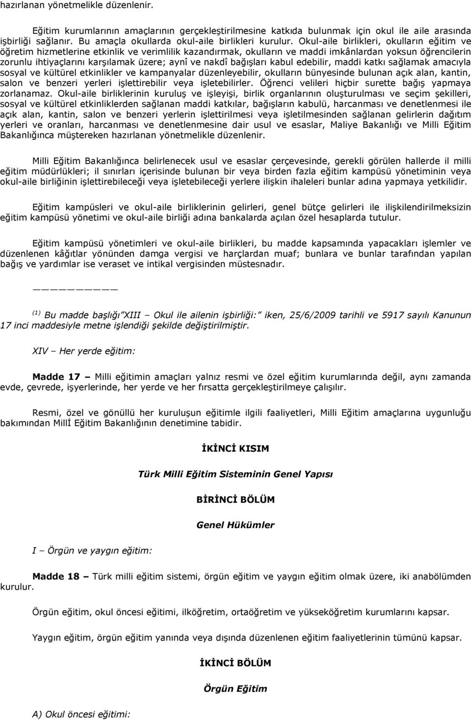 Okul-aile birlikleri, okulların eğitim ve öğretim hizmetlerine etkinlik ve verimlilik kazandırmak, okulların ve maddi imkânlardan yoksun öğrencilerin zorunlu ihtiyaçlarını karşılamak üzere; aynî ve