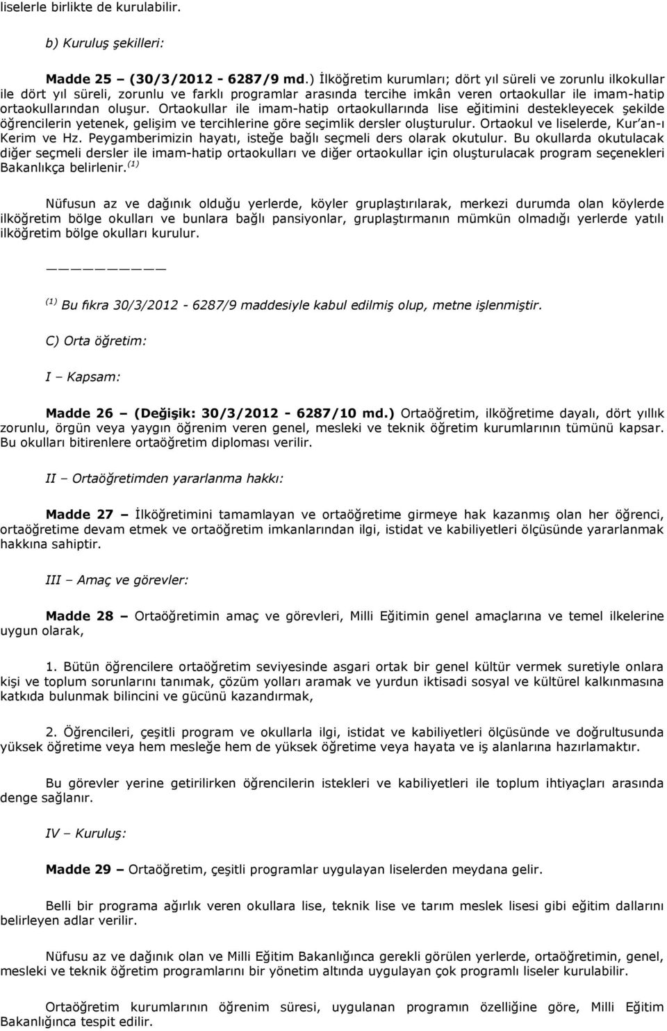 Ortaokullar ile imam-hatip ortaokullarında lise eğitimini destekleyecek şekilde öğrencilerin yetenek, gelişim ve tercihlerine göre seçimlik dersler oluşturulur.