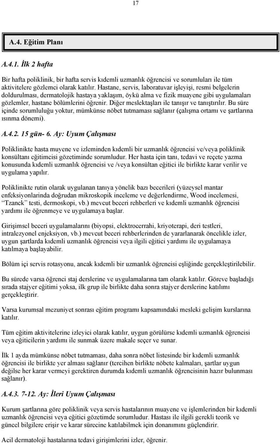 Diğer meslektaşları ile tanışır ve tanıştırılır. Bu süre içinde sorumluluğu yoktur, mümkünse nöbet tutmaması sağlanır (çalışma ortamı ve şartlarına ısınma dönemi). A.4.2. 15 gün- 6.