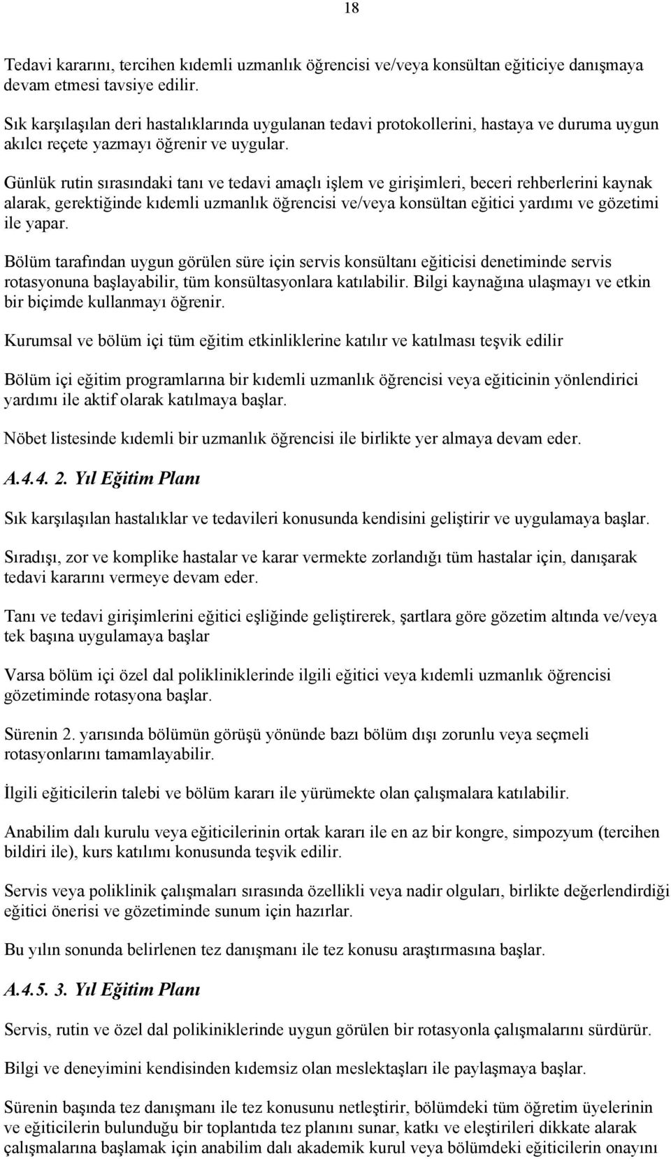 Günlük rutin sırasındaki tanı ve tedavi amaçlı işlem ve girişimleri, beceri rehberlerini kaynak alarak, gerektiğinde kıdemli uzmanlık öğrencisi ve/veya konsültan eğitici yardımı ve gözetimi ile yapar.