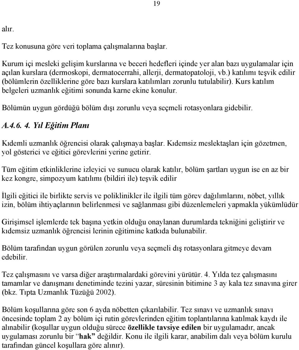 ) katılımı teşvik edilir (bölümlerin özelliklerine göre bazı kurslara katılımları zorunlu tutulabilir). Kurs katılım belgeleri uzmanlık eğitimi sonunda karne ekine konulur.