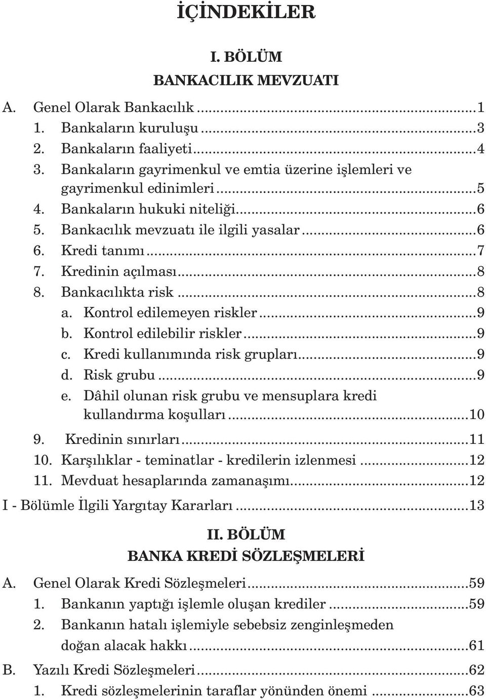 Kredinin açılması...8 8. Bankacılıkta risk...8 a. Kontrol edilemeyen riskler...9 b. Kontrol edilebilir riskler...9 c. Kredi kullanımında risk grupları...9 d. Risk grubu...9 e.