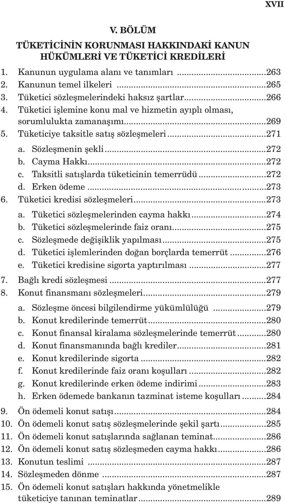 Sözleşmenin şekli...272 b. Cayma Hakkı...272 c. Taksitli satışlarda tüketicinin temerrüdü...272 d. Erken ödeme...273 6. Tüketici kredisi sözleşmeleri...273 a. Tüketici sözleşmelerinden cayma hakkı.