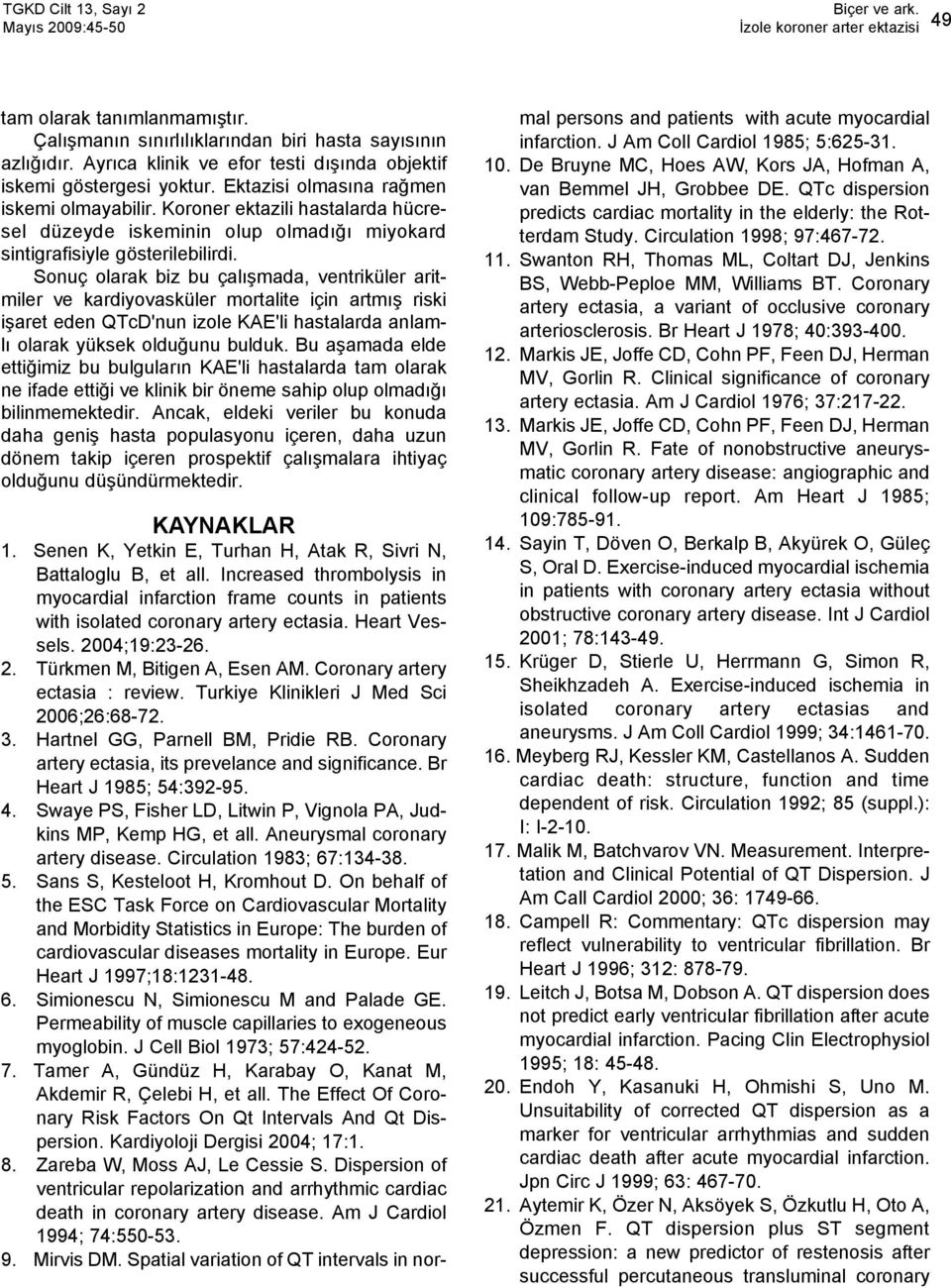 Sonuç olarak biz bu çalışmada, ventriküler aritmiler ve kardiyovasküler mortalite için artmış riski işaret eden QTcD'nun izole KAE'li hastalarda anlamlı olarak yüksek olduğunu bulduk.