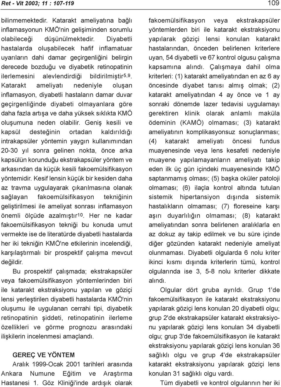 Katarakt ameliyatý nedeniyle oluþan inflamasyon, diyabetli hastalarýn damar duvar geçirgenliðinde diyabeti olmayanlara göre daha fazla artýþa ve daha yüksek sýklýkta KMÖ oluþumuna neden olabilir.