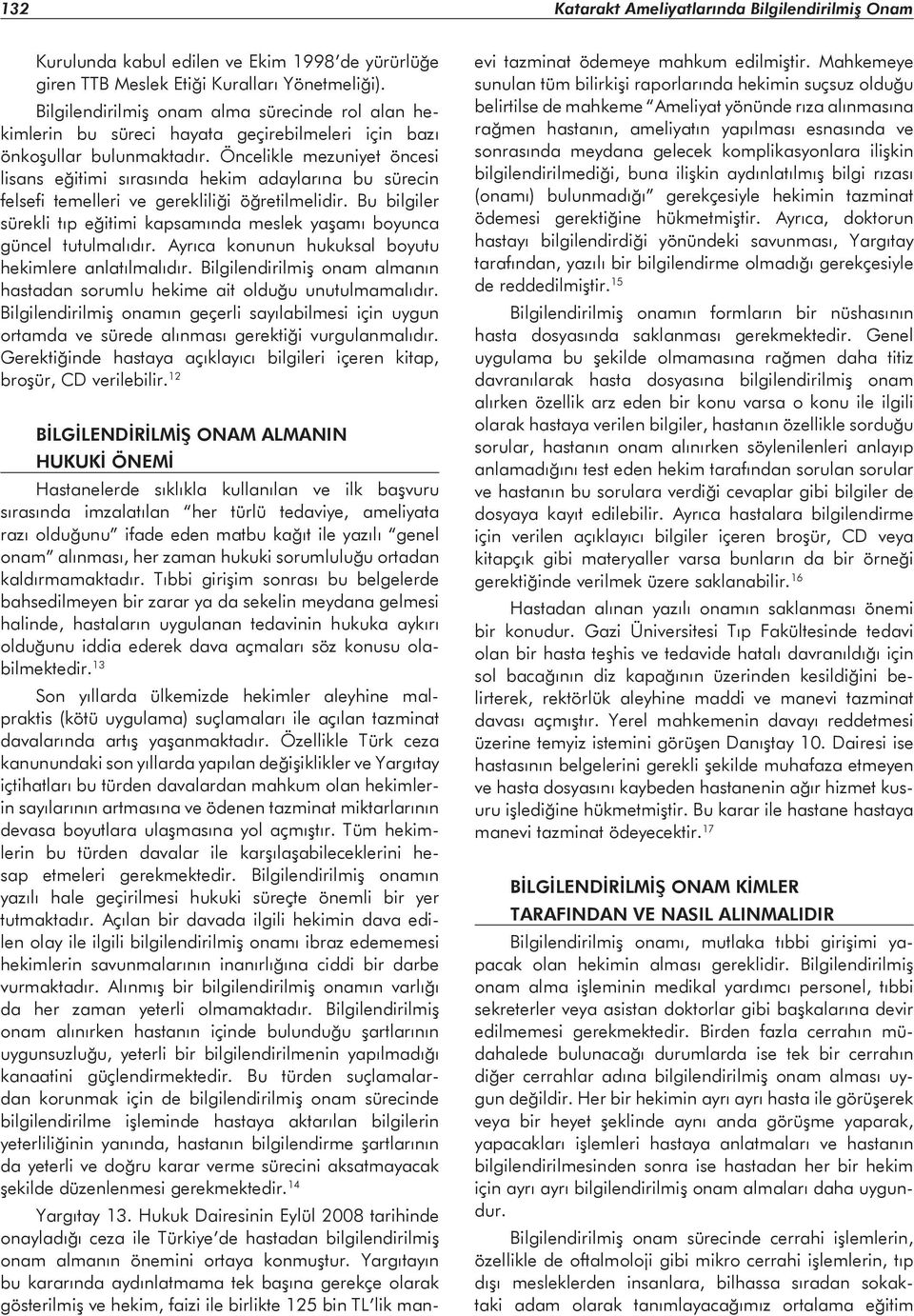 Öncelikle mezuniyet öncesi lisans eğitimi sırasında hekim adaylarına bu sürecin felsefi temelleri ve gerekliliği öğretilmelidir.