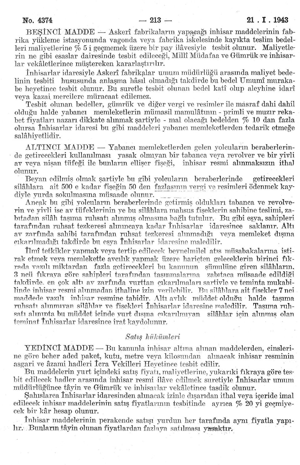 bir pay ilâvesiyle tesbit olunur. Maliyetle rin ne gibi esaslar dairesinde tesbit edileceği, Millî Müdafaa ve Grümrük ve inhisar lar vekâletlerince müştereken kararlaştırılır.