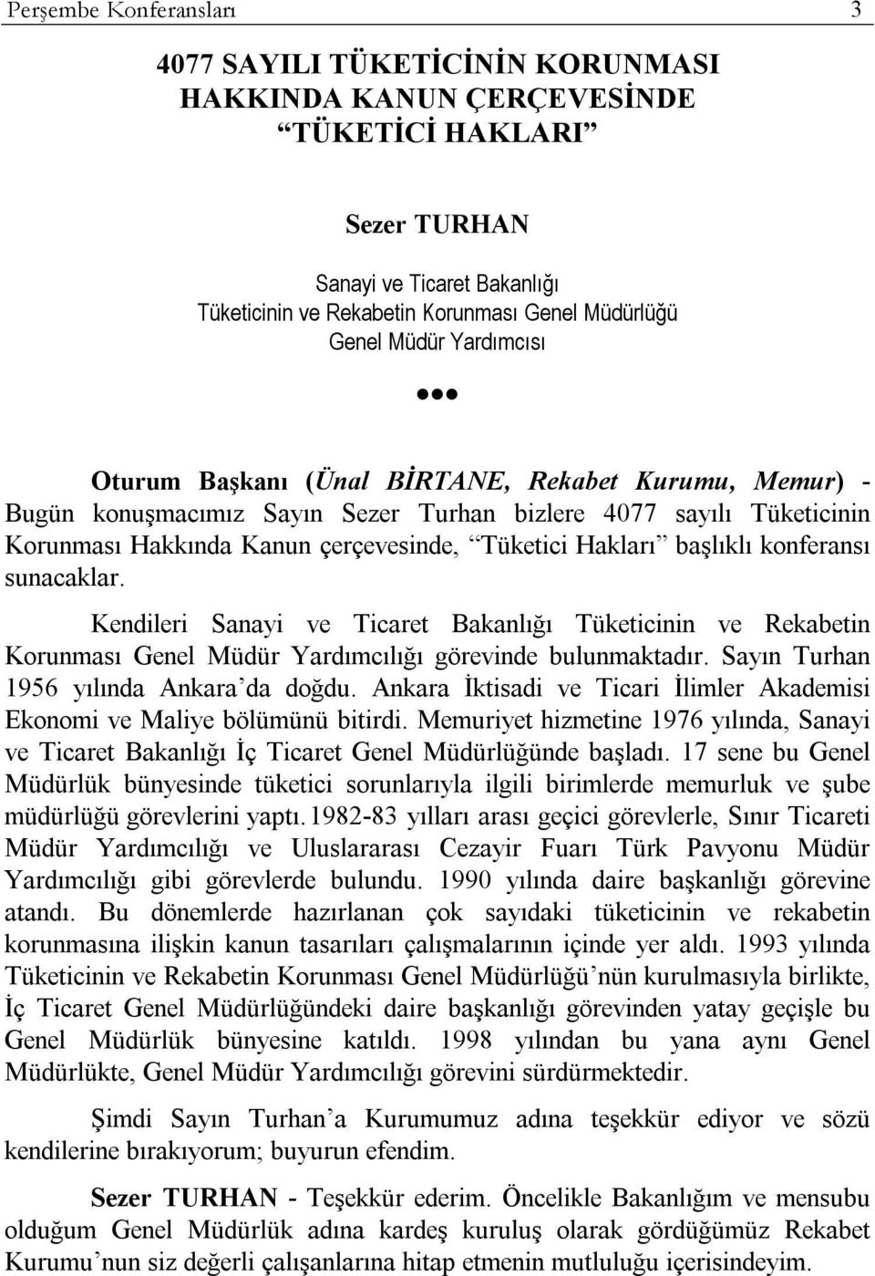 Hakları başlıklı konferansı sunacaklar. Kendileri Sanayi ve Ticaret Bakanlığı Tüketicinin ve Rekabetin Korunması Genel Müdür Yardımcılığı görevinde bulunmaktadır.