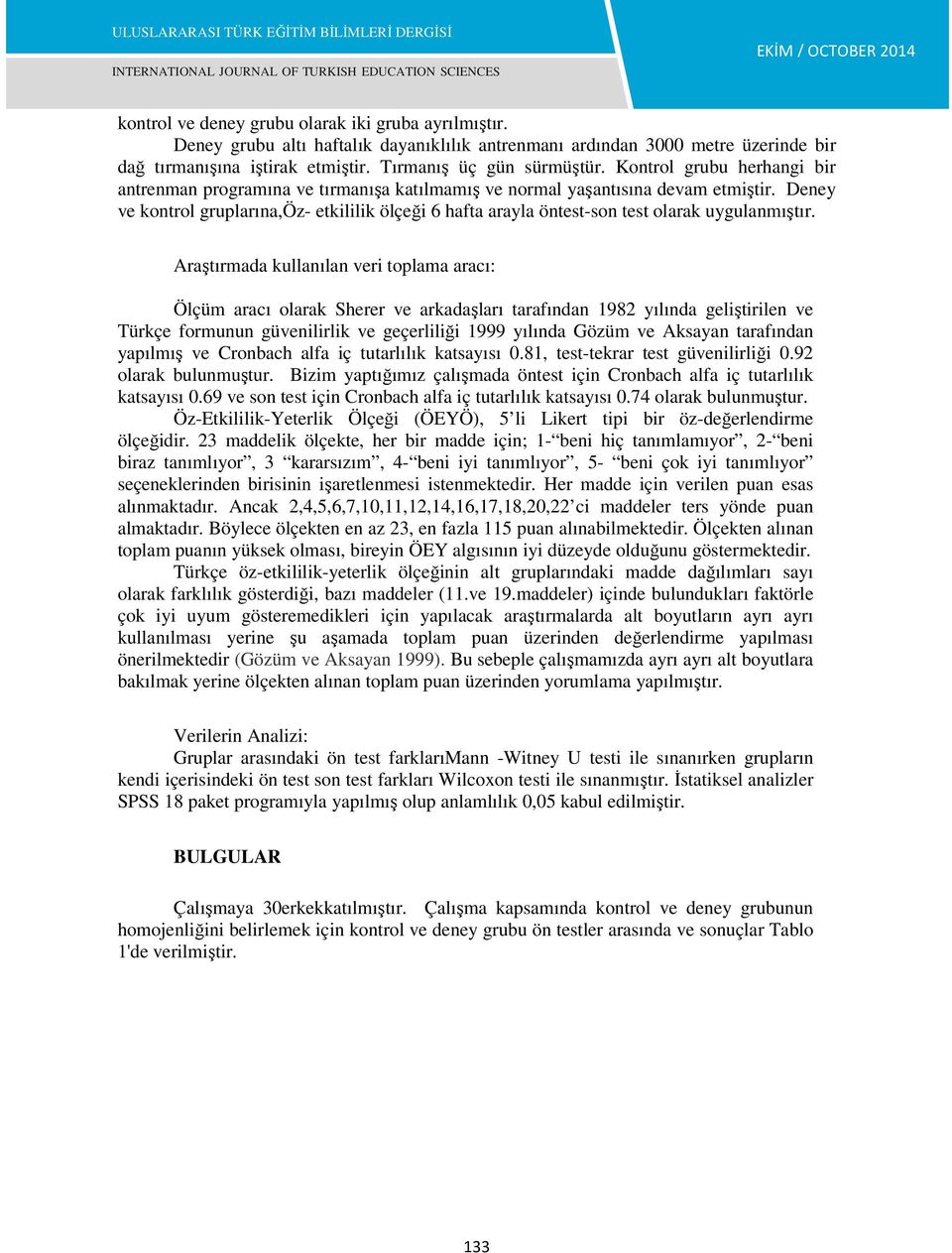 Deney ve kontrol gruplarına,öz- etkililik ölçeği 6 hafta arayla öntest-son test olarak uygulanmıştır.