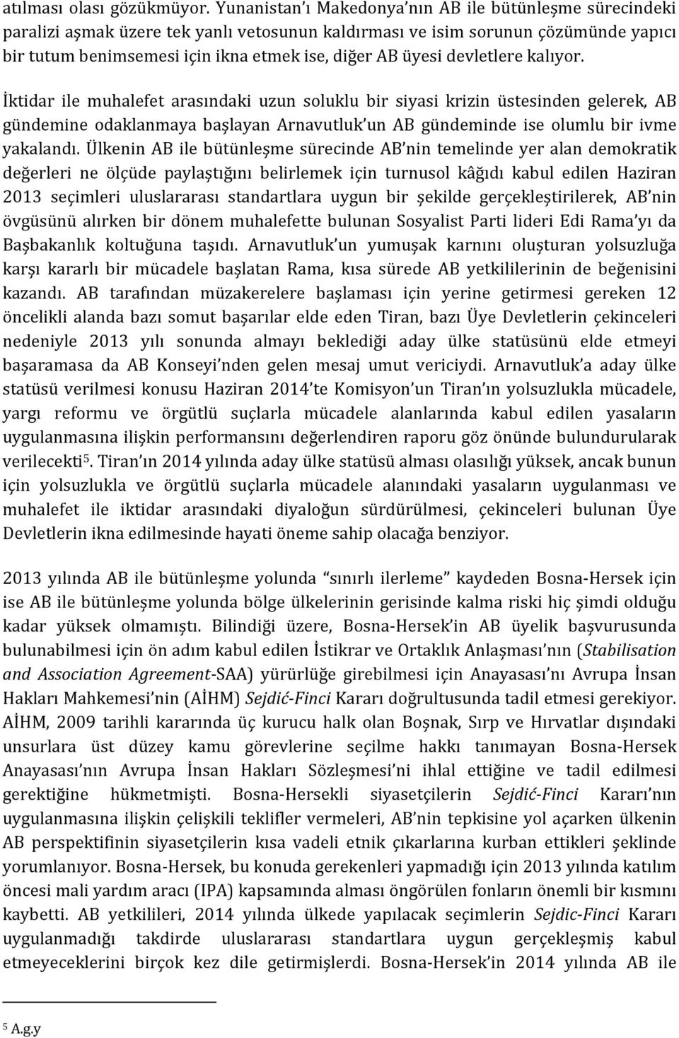 devletlere kalıyor. İktidar ile muhalefet arasındaki uzun soluklu bir siyasi krizin üstesinden gelerek, AB gündemine odaklanmaya başlayan Arnavutluk un AB gündeminde ise olumlu bir ivme yakalandı.