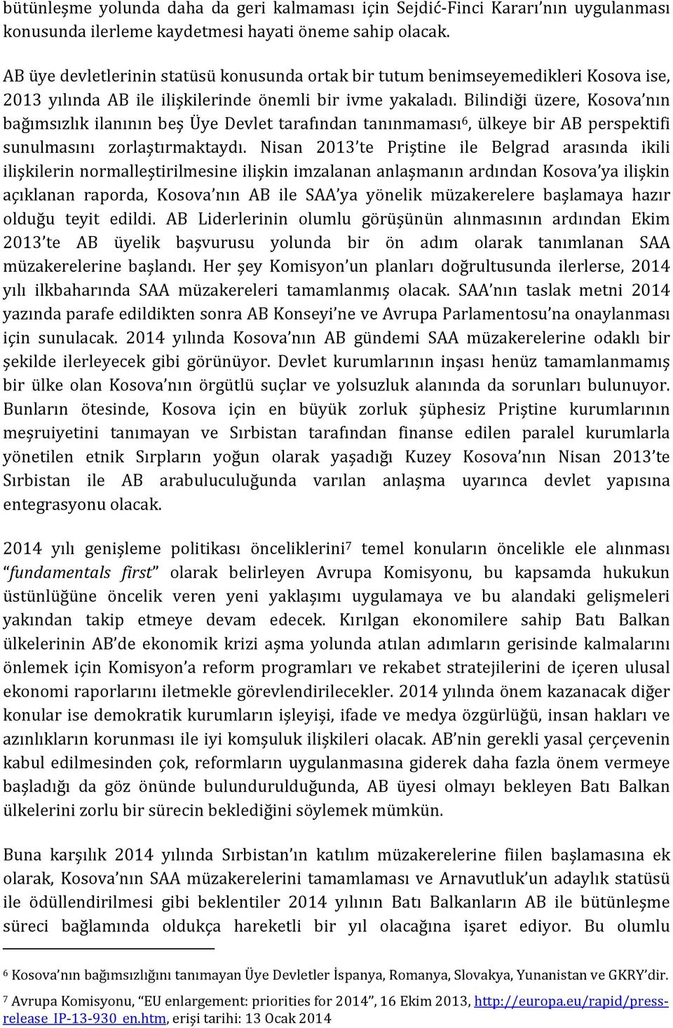 Bilindiği üzere, Kosova nın bağımsızlık ilanının beş Üye Devlet tarafından tanınmaması 6, ülkeye bir AB perspektifi sunulmasını zorlaştırmaktaydı.