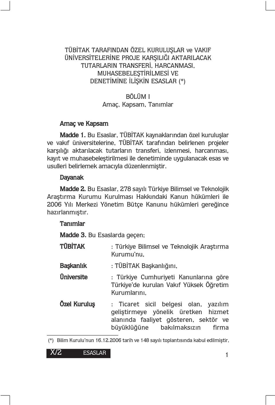 Bu Esaslar, TÜBİTAK kaynaklarından özel kuruluşlar ve vakıf üniversitelerine, TÜBİTAK tarafından belirlenen projeler karşılığı aktarılacak tutarların transferi, izlenmesi, harcanması, kayıt ve