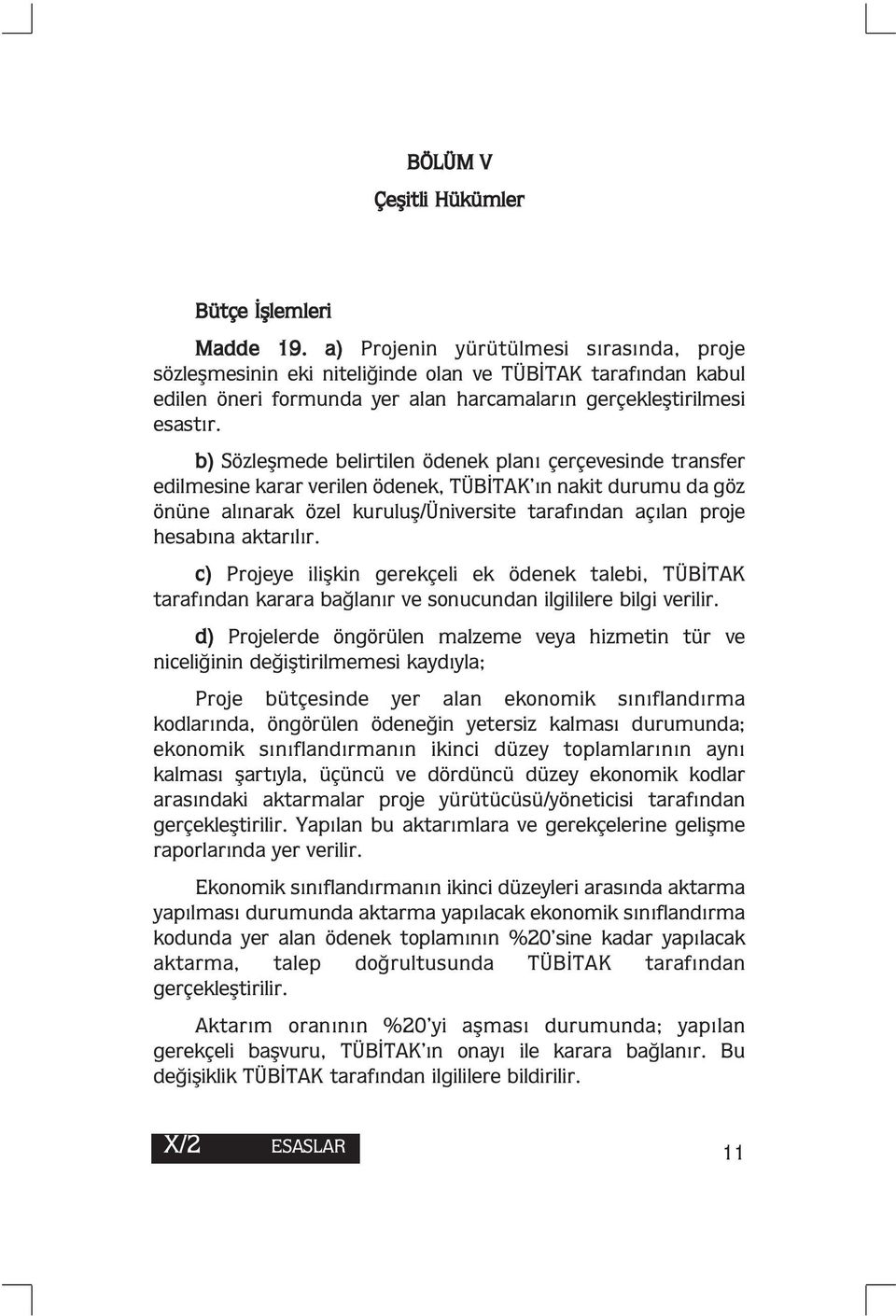 b) Sözleşmede belirtilen ödenek planı çerçevesinde transfer edilmesine karar verilen ödenek, TÜBİTAK ın nakit durumu da göz önüne alınarak özel kuruluş/üniversite tarafından açılan proje hesabına