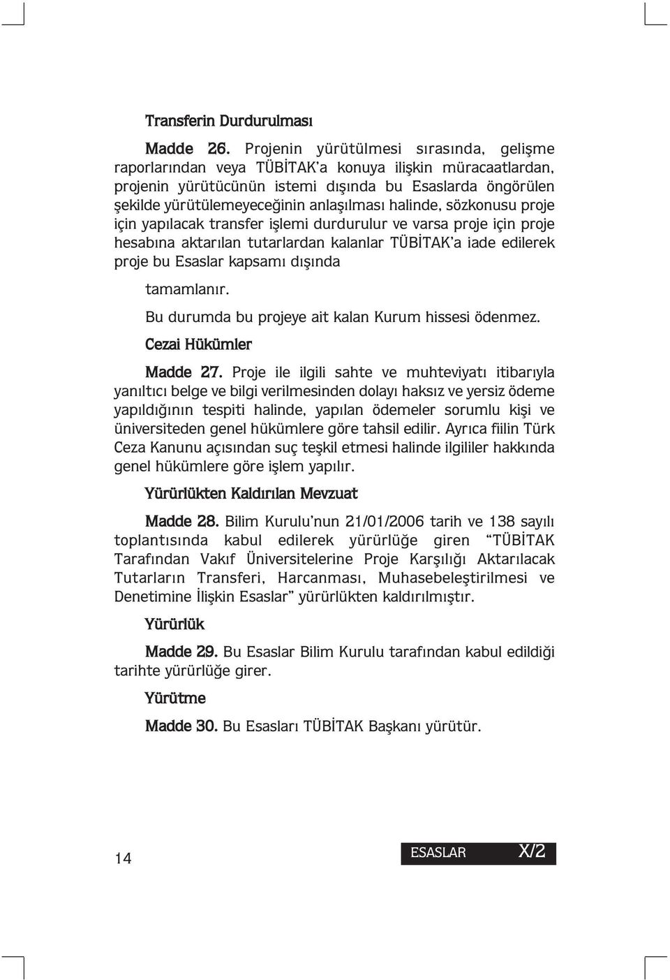 halinde, sözkonusu proje için yapılacak transfer işlemi durdurulur ve varsa proje için proje hesabına aktarılan tutarlardan kalanlar TÜBİTAK a iade edilerek proje bu Esaslar kapsamı dışında