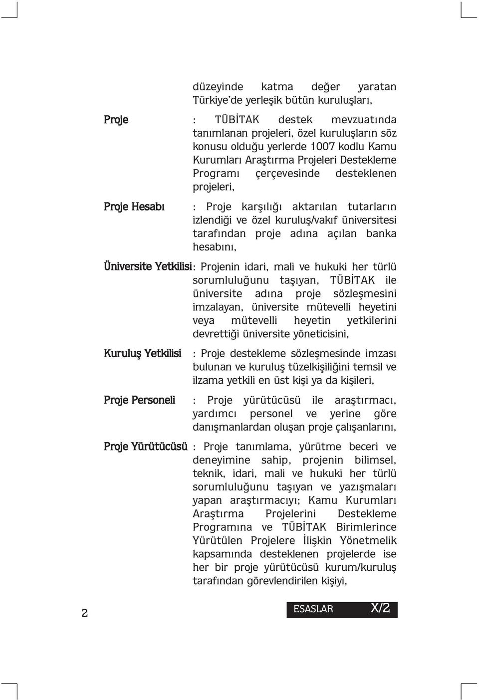 açılan banka hesabını, Üniversite Yetkilisi: Projenin idari, mali ve hukuki her türlü sorumluluğunu taşıyan, TÜBİTAK ile üniversite adına proje sözleşmesini imzalayan, üniversite mütevelli heyetini