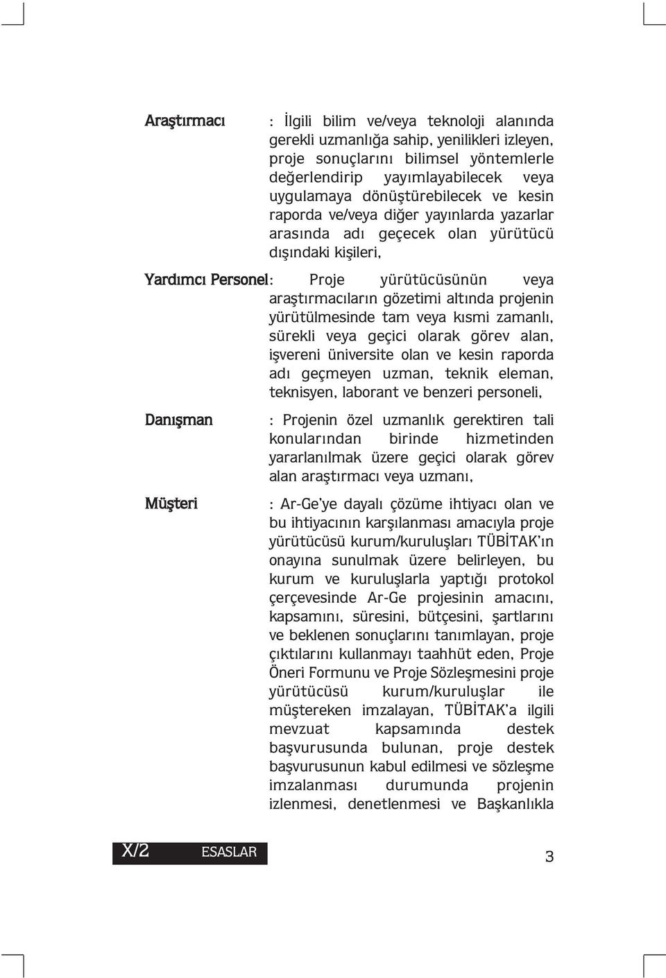 altında projenin yürütülmesinde tam veya kısmi zamanlı, sürekli veya geçici olarak görev alan, işvereni üniversite olan ve kesin raporda adı geçmeyen uzman, teknik eleman, teknisyen, laborant ve