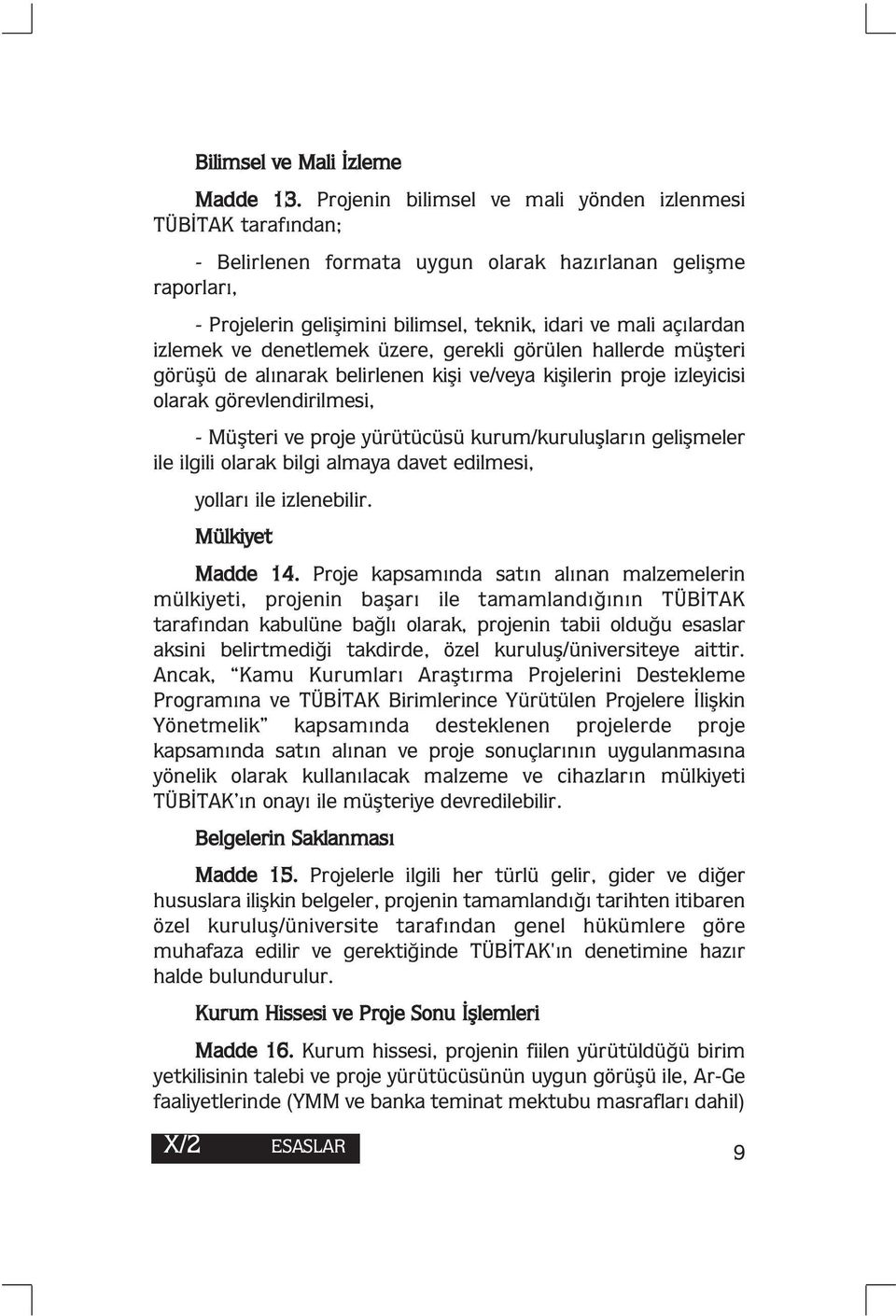 izlemek ve denetlemek üzere, gerekli görülen hallerde müşteri görüşü de alınarak belirlenen kişi ve/veya kişilerin proje izleyicisi olarak görevlendirilmesi, - Müşteri ve proje yürütücüsü