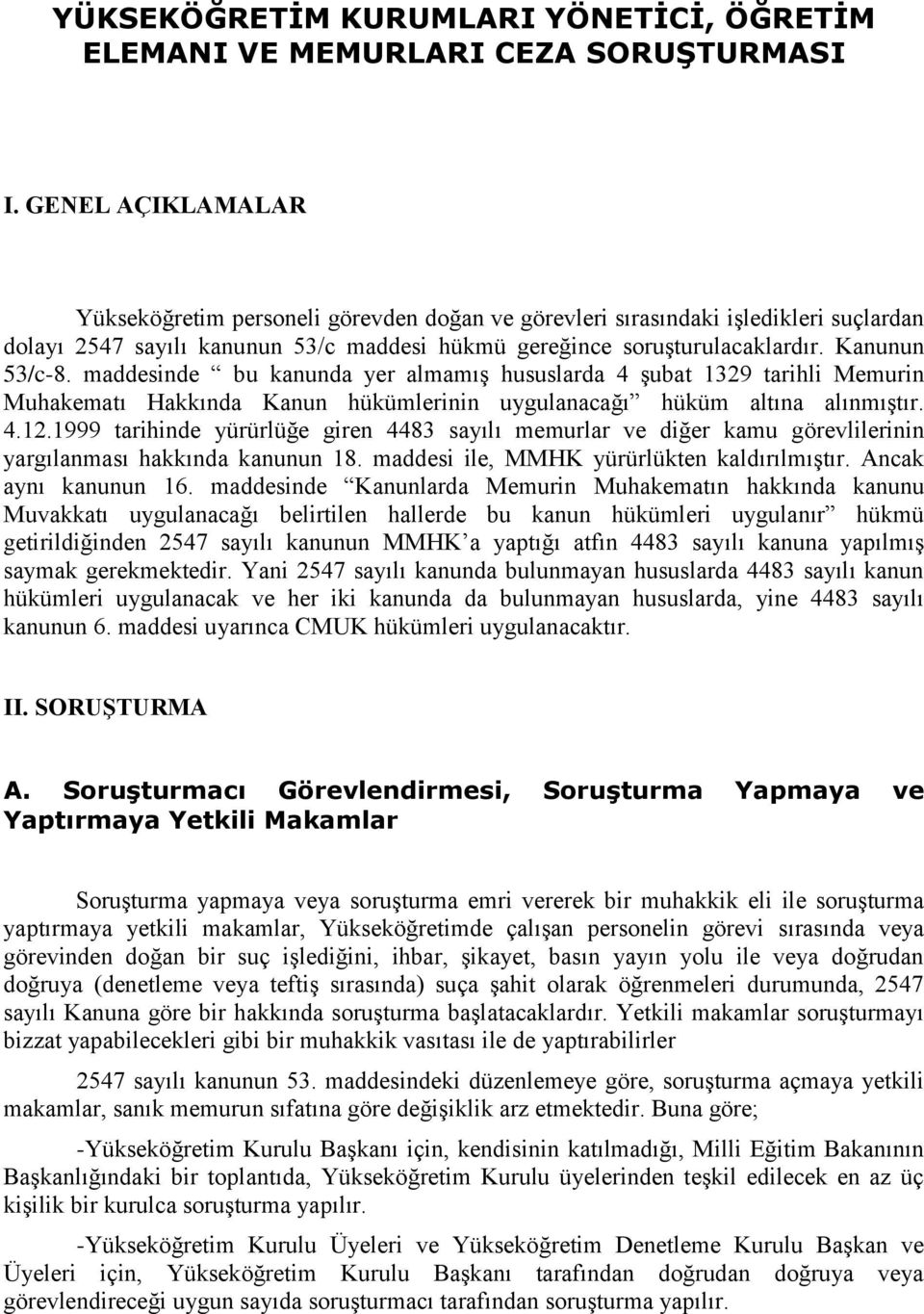 maddesinde bu kanunda yer almamıģ hususlarda 4 Ģubat 1329 tarihli Memurin Muhakematı Hakkında Kanun hükümlerinin uygulanacağı hüküm altına alınmıģtır. 4.12.