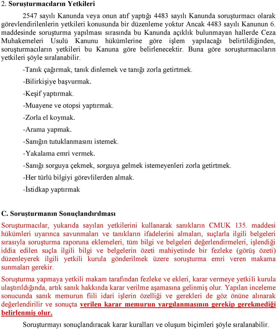 maddesinde soruģturma yapılması sırasında bu Kanunda açıklık bulunmayan hallerde Ceza Muhakemeleri Usulü Kanunu hükümlerine göre iģlem yapılacağı belirtildiğinden, soruģturmacıların yetkileri bu