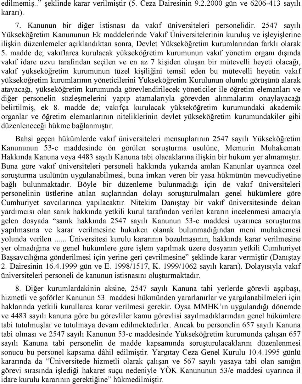 madde de; vakıflarca kurulacak yükseköğretim kurumunun vakıf yönetim organı dıģında vakıf idare uzvu tarafından seçilen ve en az 7 kiģiden oluģan bir mütevelli heyeti olacağı, vakıf yükseköğretim