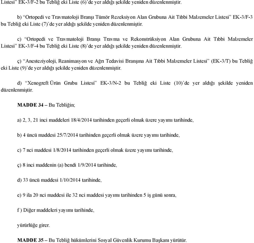c) Ortopedi ve Travmatoloji Branşı Travma ve Rekonstrüksiyon Alan Grubuna Ait Tıbbi Malzemeler Listesi EK-3/F-4 bu Tebliğ eki Liste (8) de yer aldığı şekilde yeniden düzenlenmiştir.