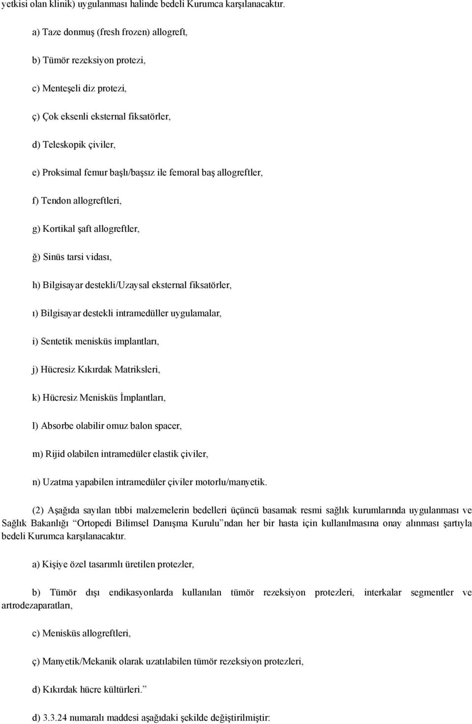 femoral baş allogreftler, f) Tendon allogreftleri, g) Kortikal şaft allogreftler, ğ) Sinüs tarsi vidası, h) Bilgisayar destekli/uzaysal eksternal fiksatörler, ı) Bilgisayar destekli intramedüller